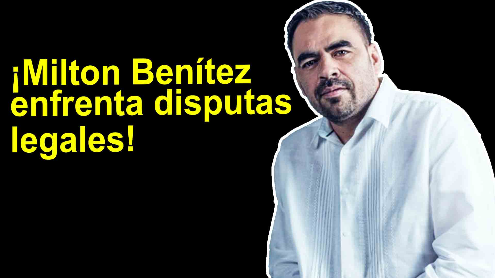 Milton Benitez enfrenta disputa legales