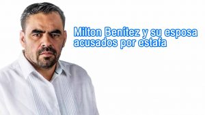 Milton Benítez y su esposa acusados por estafa