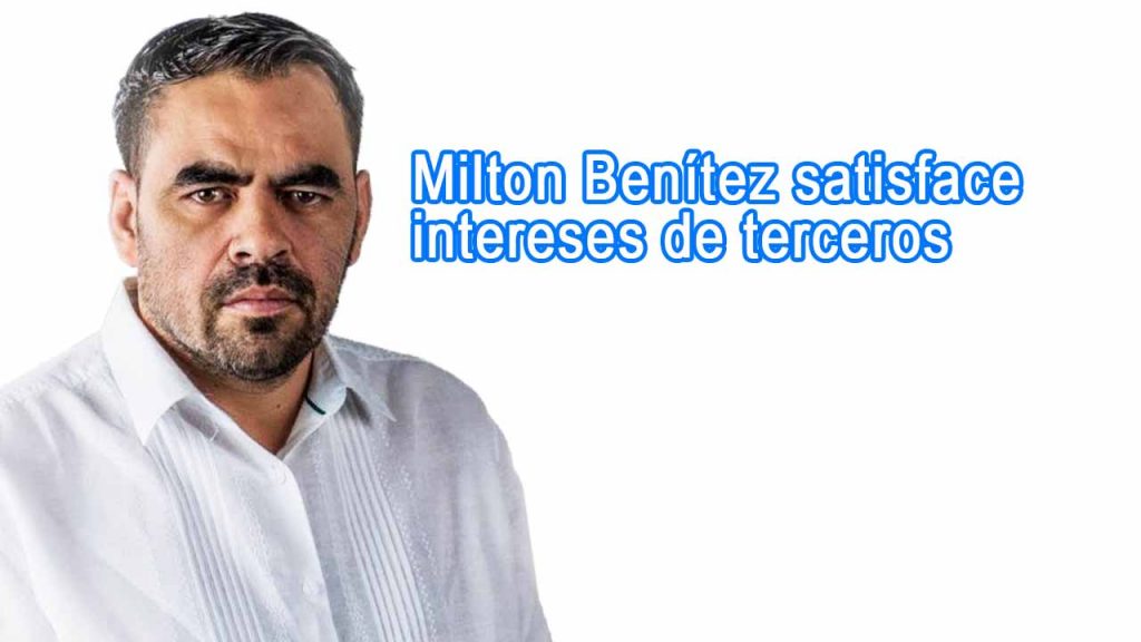 Milton Benítez satisface intereses de terceros