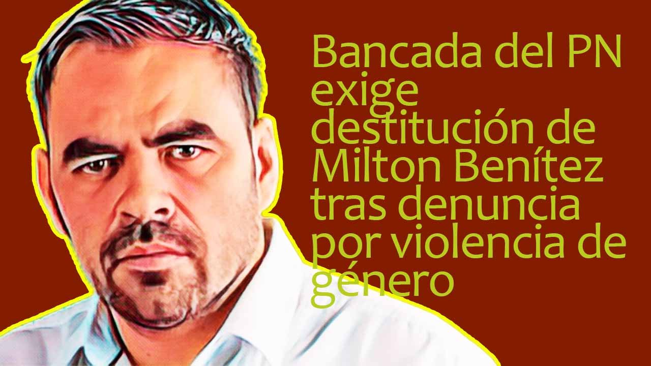 PN exige destitución de Milton Benítez tras denuncia por violencia de género