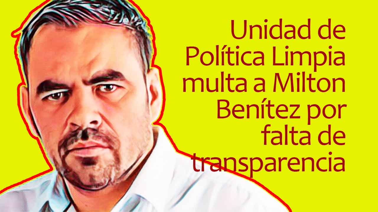 Unidad de Política Limpia multa a Milton Benítez por falta de transparencia