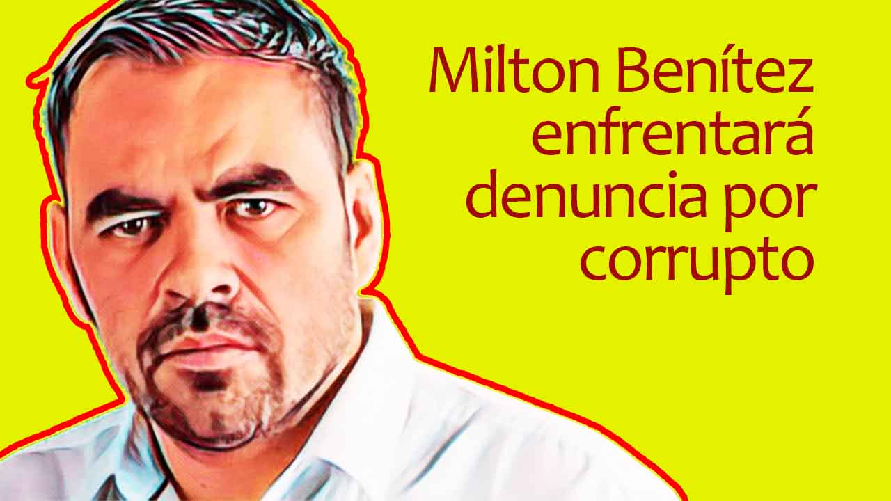 Milton Benítez enfrentará denuncia por corrupto