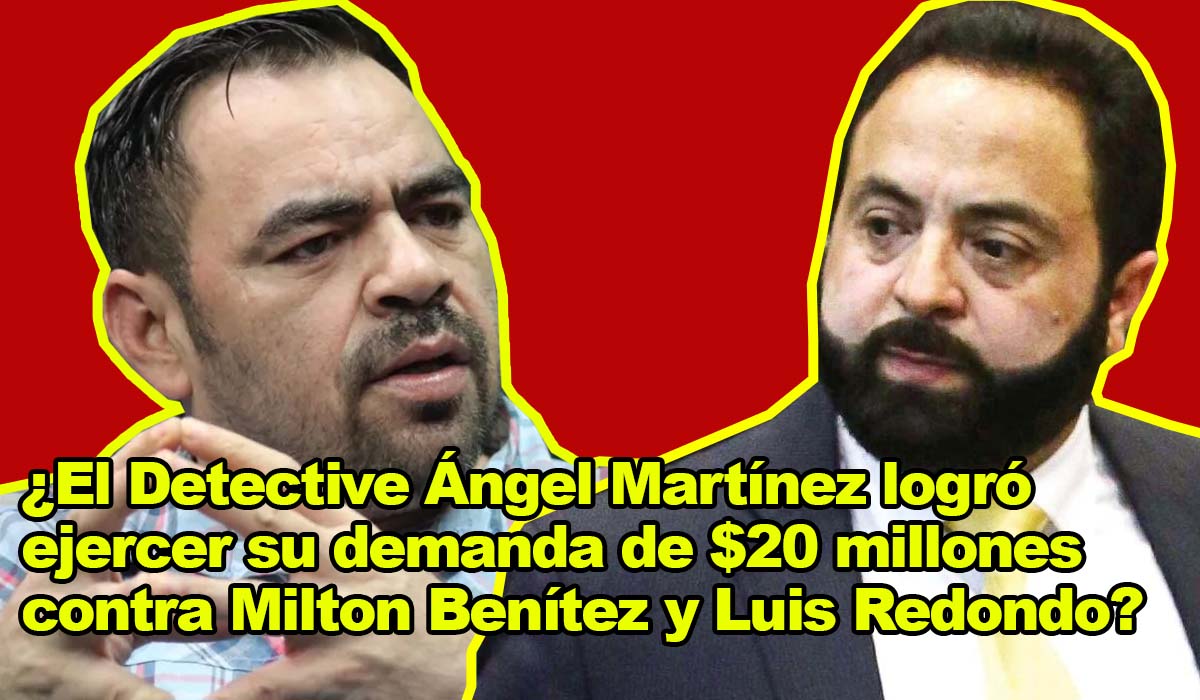 El Detective Ángel Martínez logró ejercer su demanda de $20 millones contra Milton Benítez y Luis Redondo