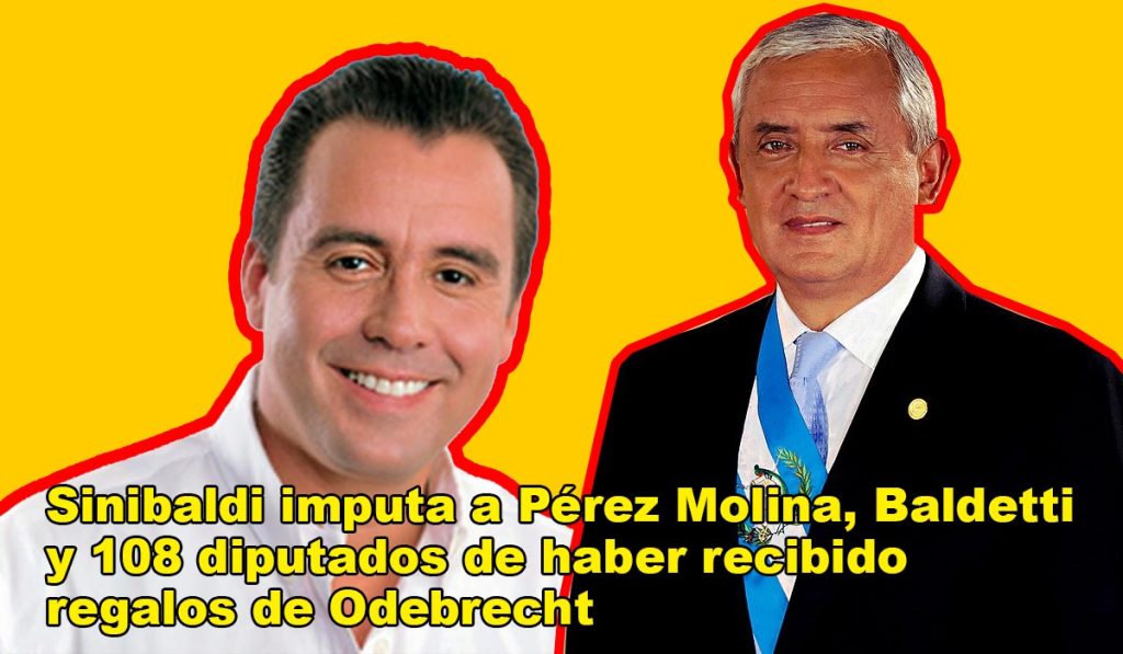 Sinibaldi imputa a Pérez Molina, Baldetti y 108 diputados de haber recibido regalos de Odebrecht