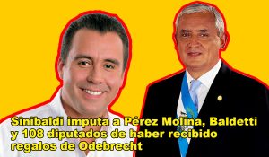Alejandro Sinibaldi imputa a Pérez Molina, Baldetti y 108 diputados de haber recibido regalos de Odebrecht